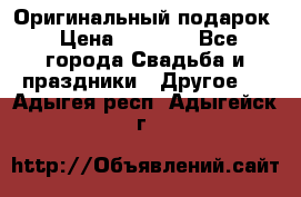 Оригинальный подарок › Цена ­ 5 000 - Все города Свадьба и праздники » Другое   . Адыгея респ.,Адыгейск г.